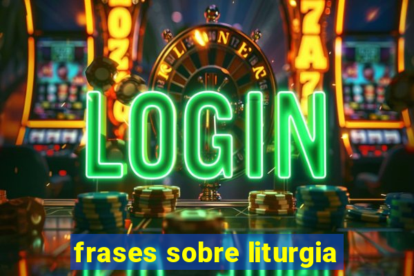 frases sobre liturgia